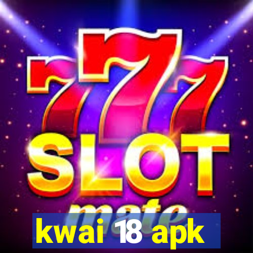 kwai 18 apk